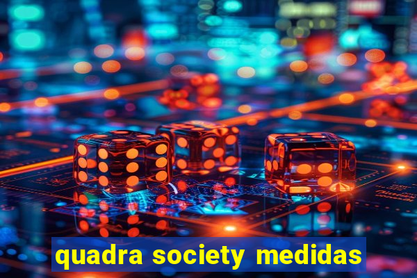 quadra society medidas